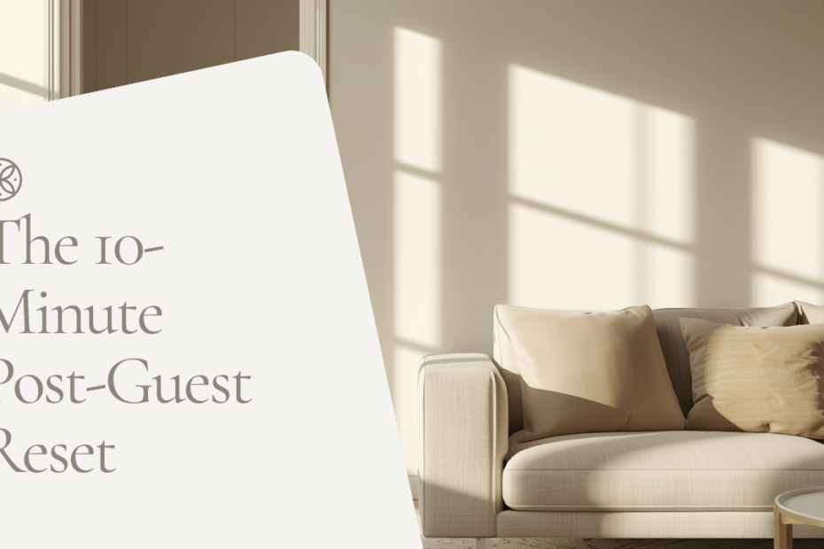 The 10-Minute Post-Guest Reset: Back to Normal Without the Stress