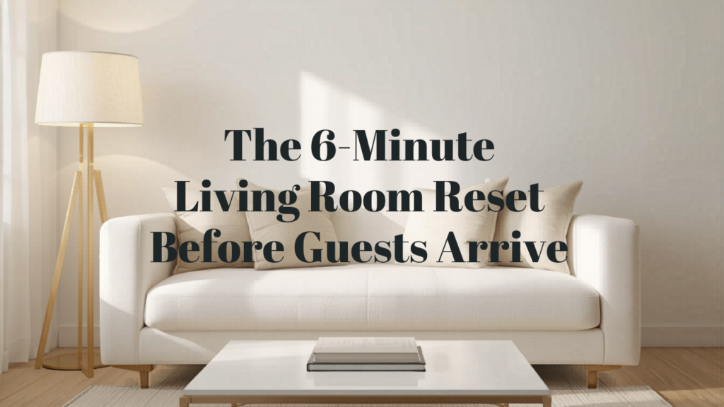 The 6-Minute Living Room Reset Before Guests Arrive