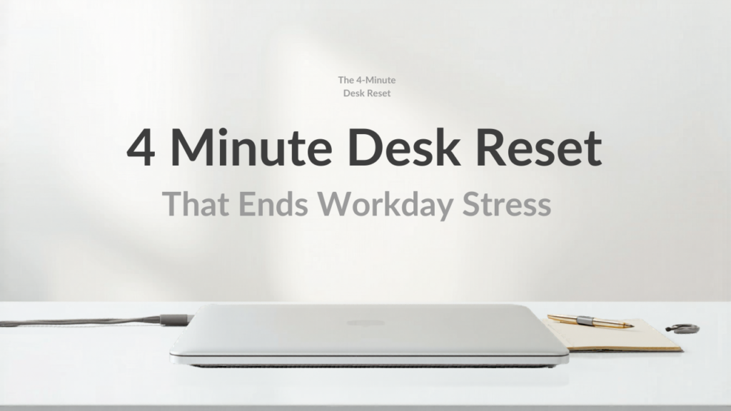 The 4-Minute Desk Reset That Ends Workday Stress