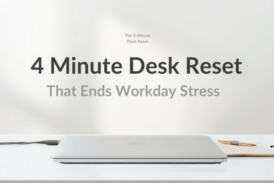 The 4-Minute Desk Reset That Ends Workday Stress